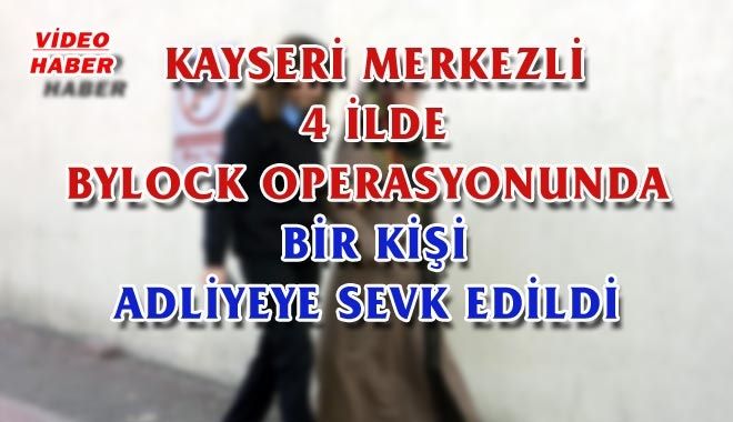 KAYSERİ MERKEZLİ 4 İLDE BYLOCK OPERASYONUNDA