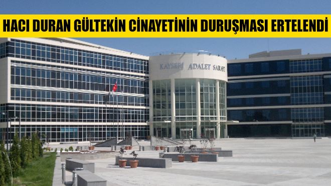 Hacı Duran Gültekin cinayetinin duruşması ertelendi