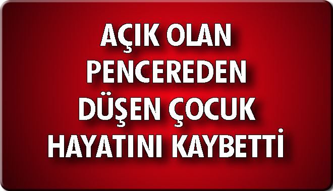 AÇIK OLAN PENCEREDEN DÜŞEN ÇOCUK
