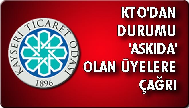 KTO´DAN DURUMU ´ASKIDA´ OLAN ÜYELERE ÇAĞRI