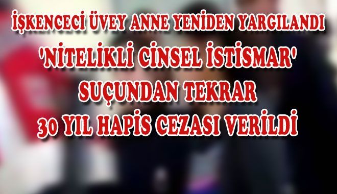 İŞKENCECİ ÜVEY ANNE YENİDEN YARGILANDI