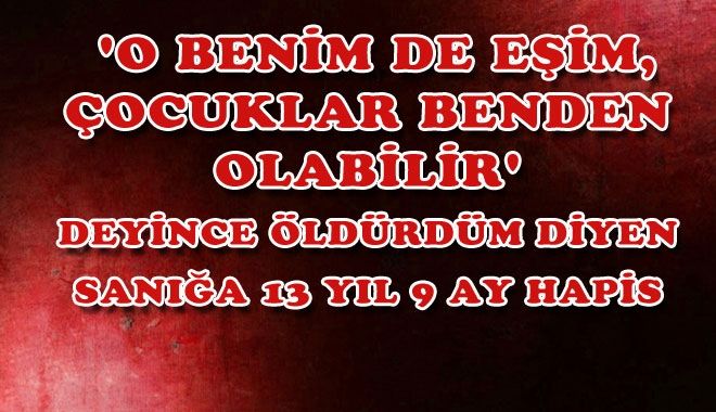 ´O BENİM DE EŞİM, ÇOCUKLAR BENDEN OLABİLİR´