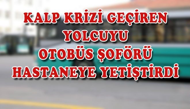 KALP KRİZİ GEÇİREN YOLCUYU
