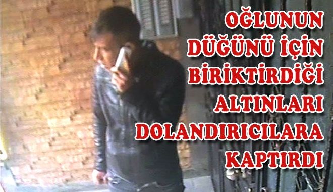 OĞLUNUN DÜĞÜNÜ İÇİN BİRİKTİRDİĞİ ALTINLARI