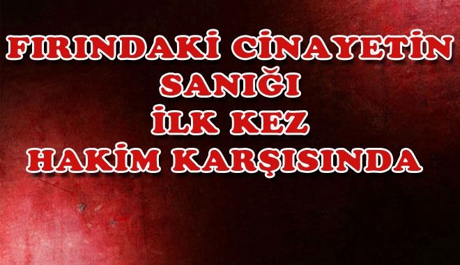 FIRINDAKİ CİNAYETİN SANIĞI