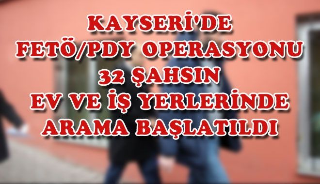 KAYSERİ´DE FETÖ/PDY OPERASYONU