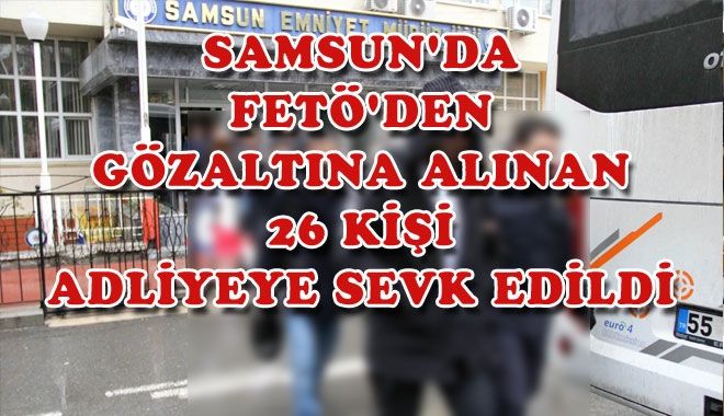 SAMSUN´DA FETÖ´DEN GÖZALTINA ALINAN