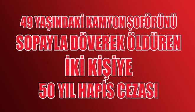 49 YAŞINDAKİ KAMYON ŞOFÖRÜNÜ