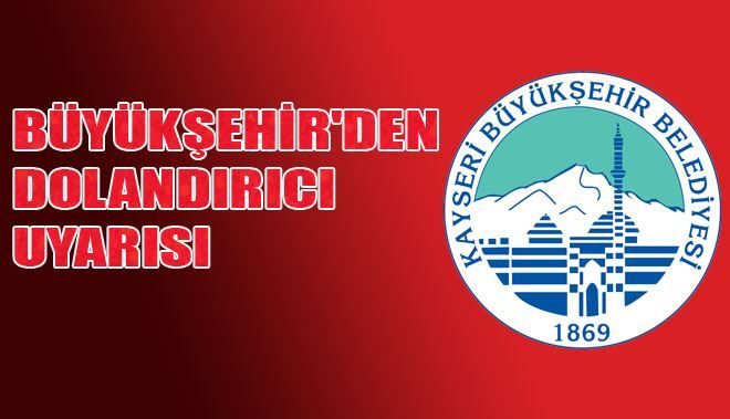 BÜYÜKŞEHİR´DEN DOLANDIRICI UYARISI