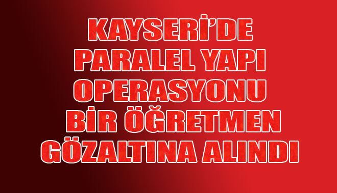 KAYSERİ´DE PARALEL YAPI OPERASYONU