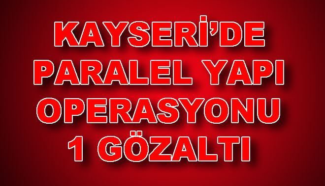 KAYSERİ´DE PARALEL YAPI OPERASYONU