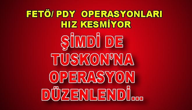 FETÖ/ PDY OPERASYONLARI HIZ KESMİYOR