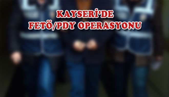 KAYSERİ´DE FETÖ/PDY OPERASYONU