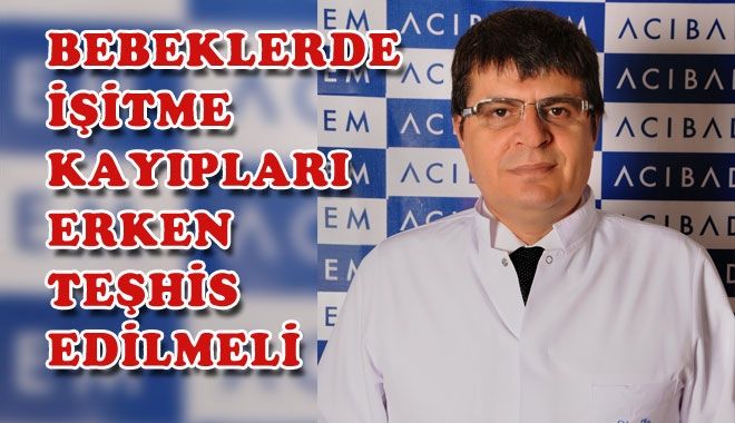 BEBEKLERDE İŞİTME KAYIPLARI ERKEN TEŞHİS EDİLMELİ