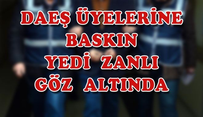 DAEŞ ÜYELERİNE BASKIN 