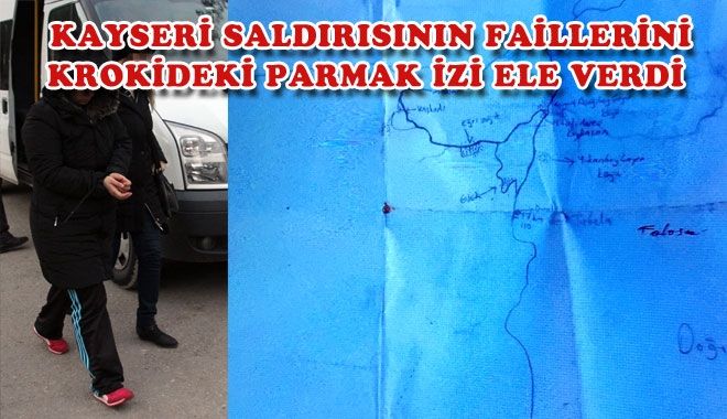 KAYSERİ SALDIRISININ FAİLLERİNİ KROKİDEKİ PARMAK İZİ ELE VERDİ