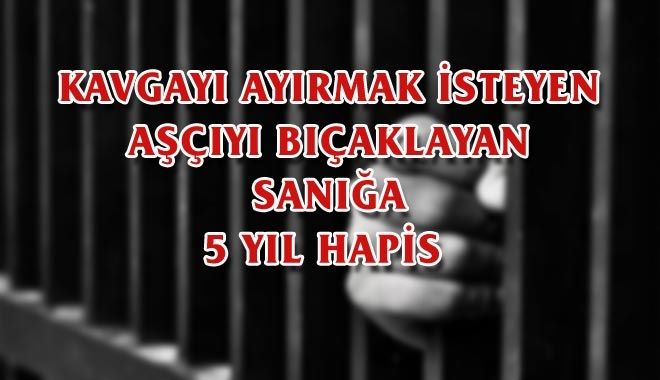 KAVGAYI AYIRMAK İSTEYEN AŞÇIYI BIÇAKLAYAN SANIĞA