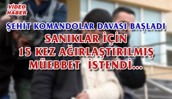ŞEHİT KOMANDOLAR DAVASI BAŞLADI