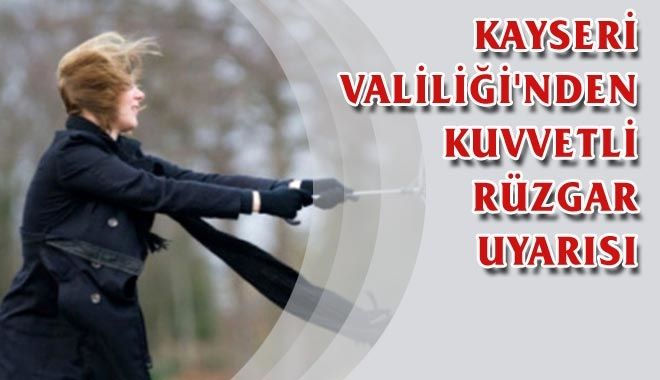 KAYSERİ VALİLİĞİ´NDEN KUVVETLİ RÜZGAR UYARISI