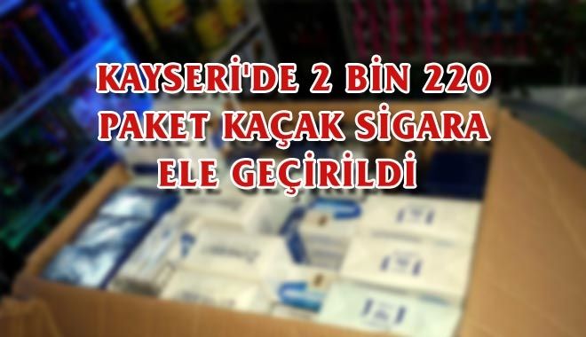KAYSERİ´DE 2 BİN 220 PAKET KAÇAK SİGARA ELE GEÇİRİLDİ