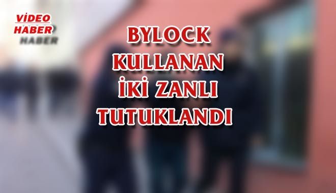 BYLOCK KULLANAN İKİ ZANLI TUTUKLANDI 