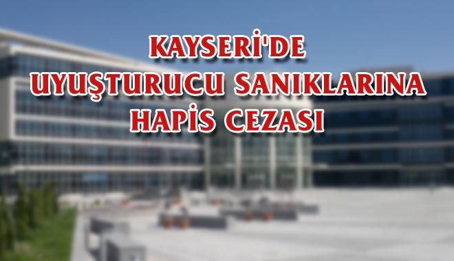 KAYSERİ´DE UYUŞTURUCU SANIKLARINA