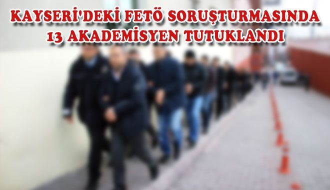 KAYSERİ´DEKİ FETÖ SORUŞTURMASINDA