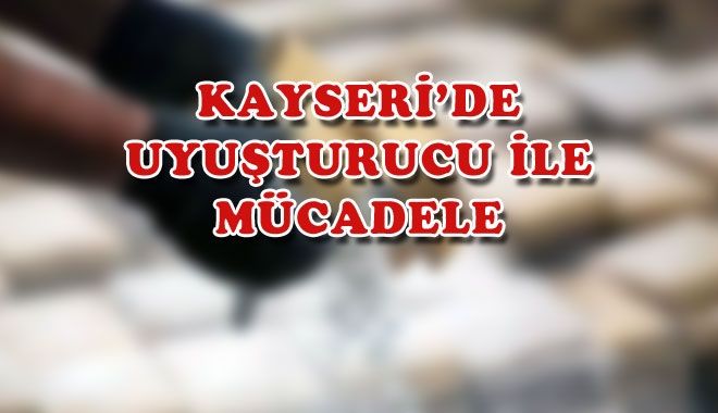 KAYSERİ´DE UYUŞTURUCU İLE MÜCADELE