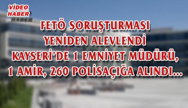 FETÖ SORUŞTURMASI YENİDEN ALEVLENDİ