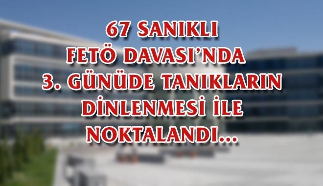 67 SANIKLI FETÖ DAVASI´NDA 