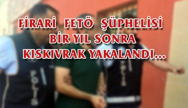 FİRARİ  FETÖ  ŞÜPHELİSİ 