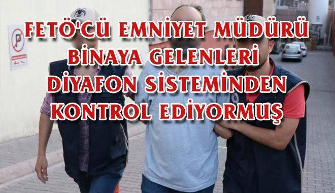 FETÖ´CÜ EMNİYET MÜDÜRÜ BİNAYA GELENLERİ