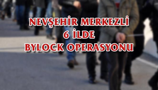 NEVŞEHİR MERKEZLİ 6 İLDE BYLOCK OPERASYONU