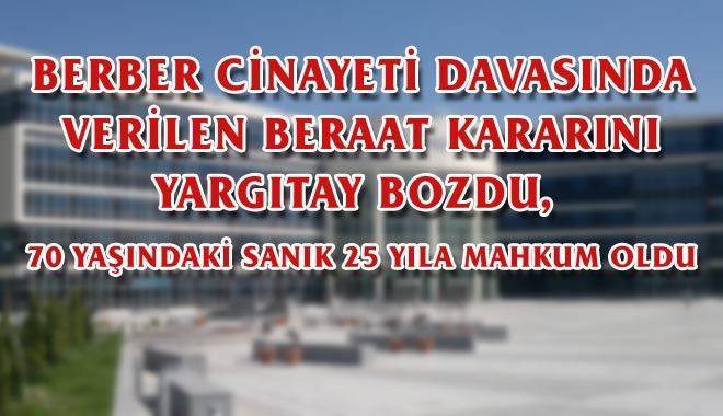 BERBER CİNAYETİ DAVASINDA VERİLEN BERAAT KARARINI YARGITAY BOZDU,