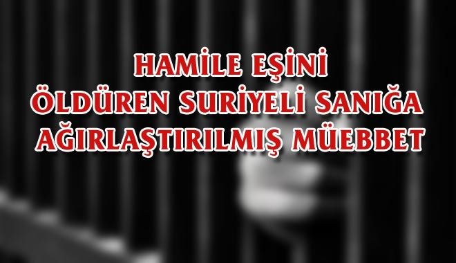 HAMİLE EŞİNİ ÖLDÜREN SURİYELİ SANIĞA