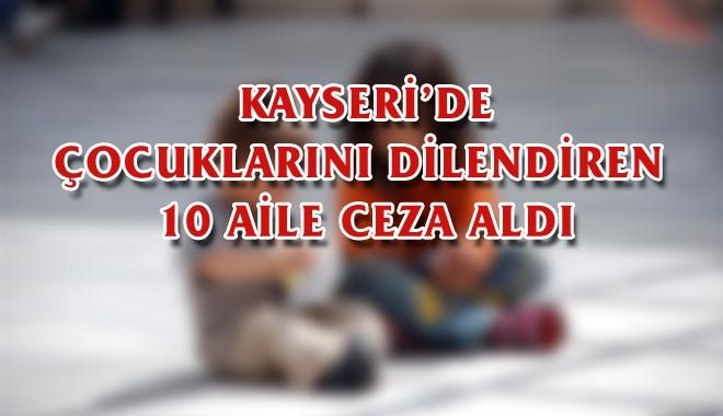 KAYSERİ´DE ÇOCUKLARINI DİLENDİREN