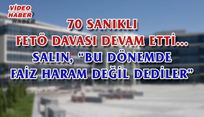 70 SANIKLI FETÖ DAVASI DEVAM ETTİ?