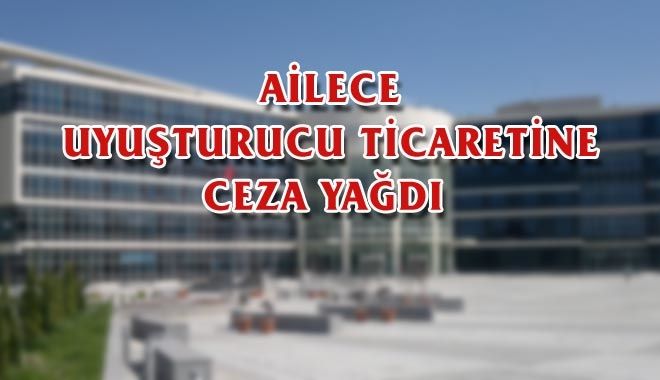 AİLECE UYUŞTURUCU TİCARETİNE CEZA YAĞDI