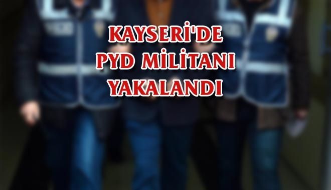 KAYSERİ´DE PYD MİLİTANI YAKALANDI