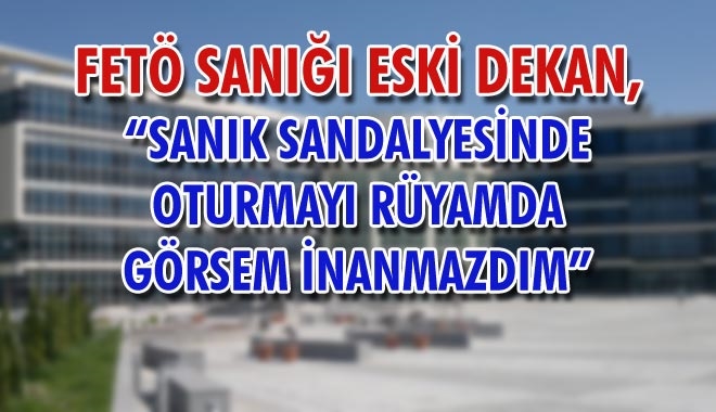 FETÖ SANIĞI ESKİ DEKAN,