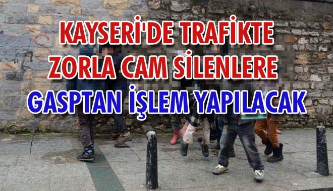 KAYSERİ´DE TRAFİKTE ZORLA CAM SİLENLERE
