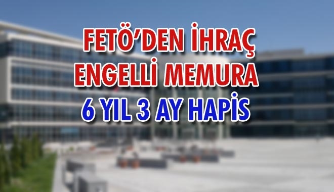 FETÖ´DEN İHRAÇ ENGELLİ MEMURA