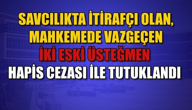 SAVCILIKTA İTİRAFÇI OLAN, MAHKEMEDE VAZGEÇEN