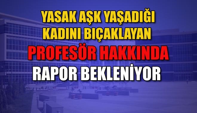 YASAK AŞK YAŞADIĞI KADINI BIÇAKLAYAN