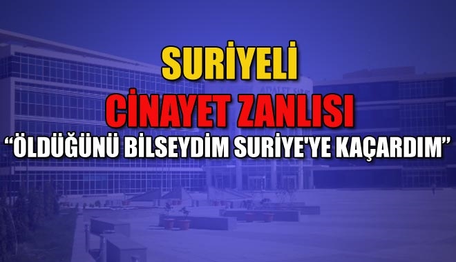SURİYELİ CİNAYET ZANLISI
