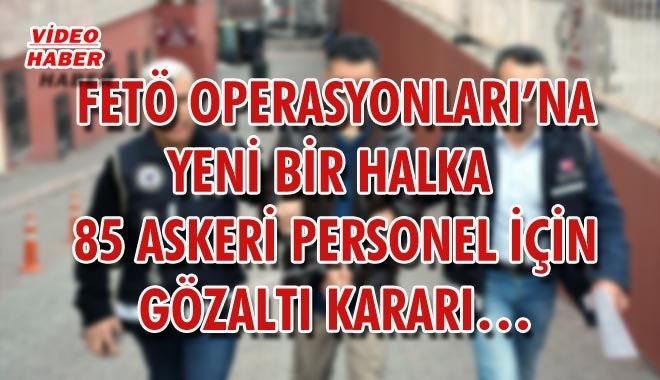 FETÖ OPERASYONLARI´NA YENİ BİR HALKA