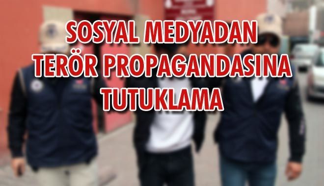 SOSYAL MEDYADAN TERÖR PROPAGANDASINA TUTUKLAMA