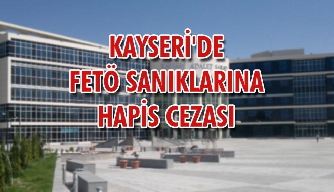 KAYSERİ´DE FETÖ SANIKLARINA HAPİS CEZASI