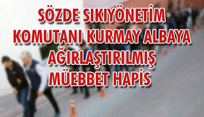 SÖZDE SIKIYÖNETİM KOMUTANI KURMAY ALBAYA