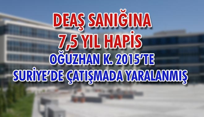 DEAŞ SANIĞINA 7,5 YIL HAPİS